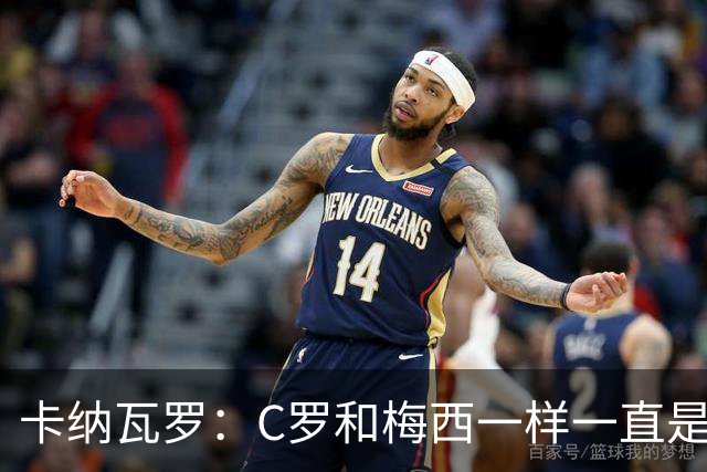 卡纳瓦罗：C罗和梅西一样一直是最佳之一，葡萄牙的阵容星光熠熠